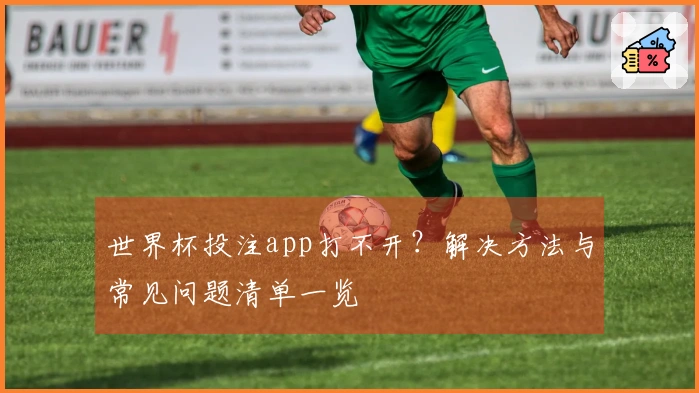 世界杯投注app打不开？解决方法与常见问题清单一览