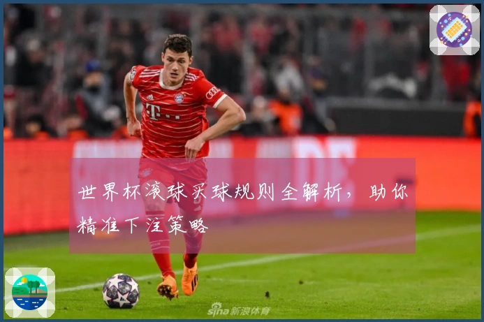 世界杯滚球买球规则全解析，助你精准下注策略