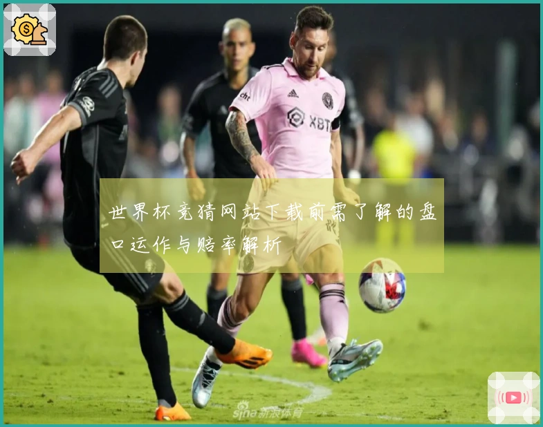 世界杯竞猜网站下载前需了解的盘口运作与赔率解析